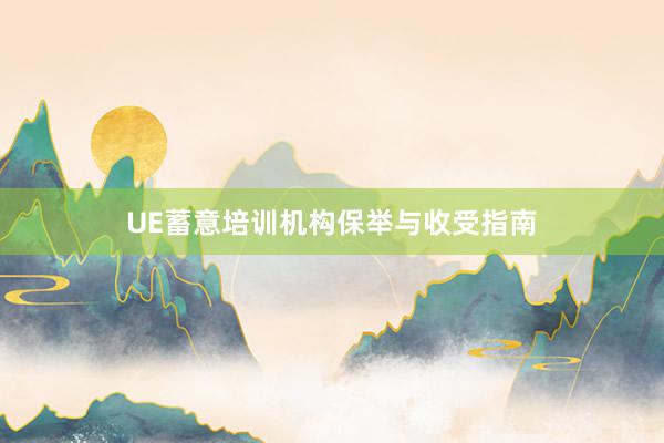 UE蓄意培训机构保举与收受指南